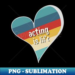 Retro Acting Is Life - Special Edition Sublimation PNG File - Add a Festive Touch to Every Day