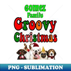 Family Christmas - Groovy Christmas GOMEZ family family christmas t shirt family pjama t shirt - Artistic Sublimation Digital File - Bring Your Designs to Life