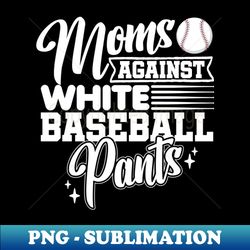 moms against white baseball pants - creative sublimation png download - unleash your inner rebellion