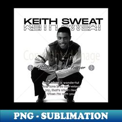 KEITH SWEAT - PNG Transparent Digital Download File for Sublimation - Transform Your Sublimation Creations