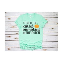 I Teach the Cutest Pumpkins in the Patch Svg, Fall/Halloween SVG Cut File - Teacher Shirt