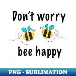 Dont worry bee happy - PNG Sublimation Digital Download - Perfect for Creative Projects
