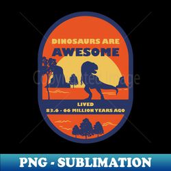 Dinosaurs Are Awesome - Signature Sublimation PNG File - Bold & Eye-catching