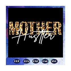 Mother hustler svg, mother life svg, mother svg, mothers day svg, mama svg, mommy svg, mother gift, mother shirt, Files