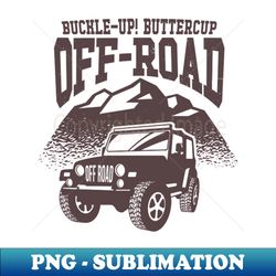 buckle-up buttercup - off-road - png transparent digital download file for sublimation - spice up your sublimation projects