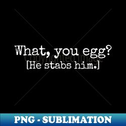 what you egg he stabs him macbeth quote from shakespeare - exclusive sublimation digital file - fashionable and fearless
