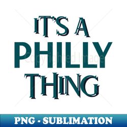 It Is A Philly Thing - Aesthetic Sublimation Digital File - Perfect for Sublimation Mastery