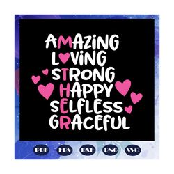Mother svg, Amazing svg, Loving svg, Strong svg, Happy Selfless Graceful, Mothers Day svg, Mothers Day Shirt, Files For