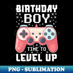 Birthday Boy time to Level Up video gamer birthday funny gamer gift - Signature Sublimation PNG File - Spice Up Your Sublimation Projects