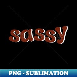 sassy - Instant PNG Sublimation Download - Bold & Eye-catching
