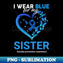 I wear blue for my sister suicide prevention awareness - PNG Transparent Sublimation Design - Defying the Norms