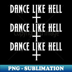 Dance like Hell - Exclusive PNG Sublimation Download - Unleash Your Creativity