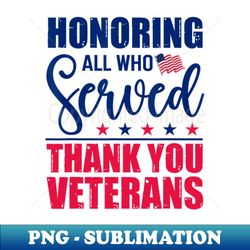 Honoring All Who Served Thank You Veterans Day American Flag - PNG Transparent Sublimation Design - Unleash Your Creativity