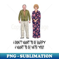 I Dont Want To Be Happy I Want To Be With You - Aesthetic Sublimation Digital File - Add a Festive Touch to Every Day