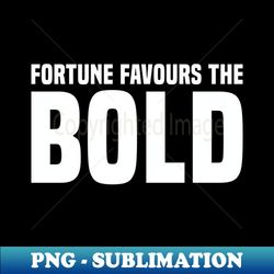 Fortune Favours The Bold - Motivational - Instant PNG Sublimation Download - Capture Imagination with Every Detail