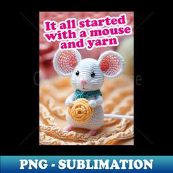 funny crochet mouse and quote - premium sublimation digital download - bring your designs to life