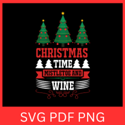 Christmas Time Mistletoe and Wine Svg, Christmas SVG, Holiday SVG, Funny Christmas Quote SVG, Christmas Wine Svg