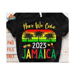 Here We Come Jamaica 2023 Png, Jamaica Png, Jamaica Vacation Png, Jamaica Girls Trip 2023 Png, Jamaica Family Vacation 2023 Shirts