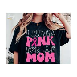 I Wear Pink For My Mom Svg, Breast Cancer Svg, Breast Cancer Awareness Ribbon Svg, Cancer Svg, Cancer Awareness Svg, Breast Cancer Shirt