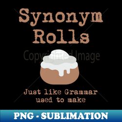 Synonym Rolls Just Like Grammar Used To Make - PNG Transparent Sublimation Design - Capture Imagination with Every Detail