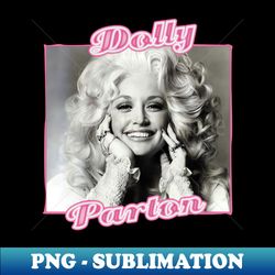 legendary dolly parton - Exclusive PNG Sublimation Download - Capture Imagination with Every Detail