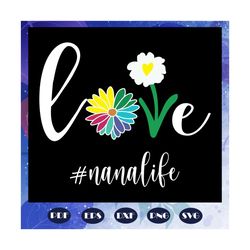 Love nana life svg, nana life svg, nana gift svg, gifts for nana svg, mothers day svg, mother day gift, mothers day love