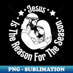jesus is the reason for the season  baby jesus  jesus christmas - png sublimation digital download - boost your success with this inspirational png download