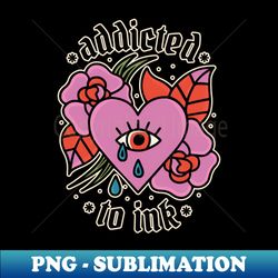 Addicted to Ink - Tattoo Inspired graphic - Professional Sublimation Digital Download - Perfect for Sublimation Art