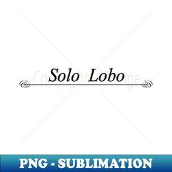 solo lobo lone wolf - Digital Sublimation Download File - Add a Festive Touch to Every Day