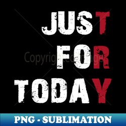 Just For Today - PNG Transparent Sublimation Design - Bold & Eye-catching