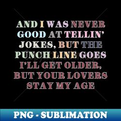And I was never good at telling jokes - Premium PNG Sublimation File - Unleash Your Creativity