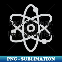 Back Off Man Im A Scientist - Signature Sublimation PNG File - Perfect for Sublimation Art