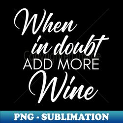 When In Doubt Add More Wine Funny Wine Lover Quote - Retro PNG Sublimation Digital Download - Unlock Vibrant Sublimation Designs