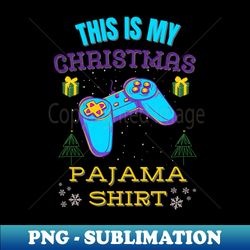 This is my Christmas Pajama shirt Funny Christmas Gamer Holiday - Professional Sublimation Digital Download - Defying the Norms