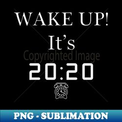Wake Up Its 2020 - Typography Design - PNG Transparent Sublimation Design - Perfect for Personalization