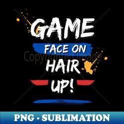 Game Face On Hair Up - PNG Transparent Digital Download File for Sublimation - Spice Up Your Sublimation Projects
