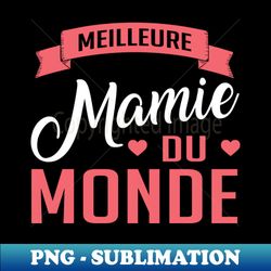 Meilleure Mamie Du Monde - Unique Sublimation PNG Download - Add a Festive Touch to Every Day