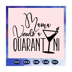 Mama Needs A Quarantini Svg, Mothers Day Svg, Mothers Day Gift, Mama Life, Mama Quarantined Svg, Gift For Mom, Mothers D