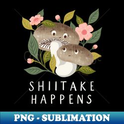 Shiitake Happens - Funny Mushroom Art - Exclusive PNG Sublimation Download - Bring Your Designs to Life