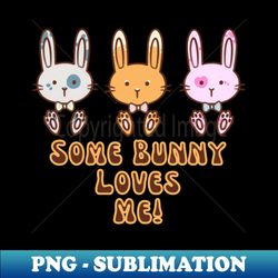 Some Bunny Loves Me Easter Day - Instant PNG Sublimation Download - Perfect for Sublimation Mastery