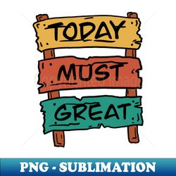 Today must be great sign board - Aesthetic Sublimation Digital File - Instantly Transform Your Sublimation Projects