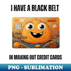 Black Belt In Maxing Credit Cards - High-Resolution PNG Sublimation File - Perfect for Creative Projects