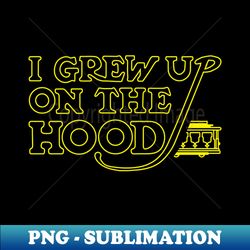 I Grew Up on the Hood - Instant Sublimation Digital Download - Vibrant and Eye-Catching Typography