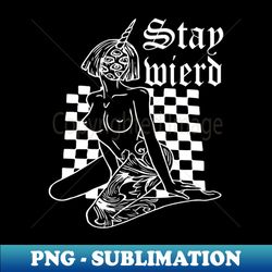 Stay Weird - PNG Sublimation Digital Download - Capture Imagination with Every Detail