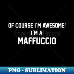 Of Course Im Awesome Im A Maffuccio Maffuccio Surname - Premium PNG Sublimation File - Create with Confidence