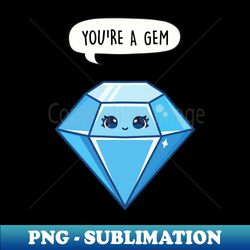 Youre a Gem - Professional Sublimation Digital Download - Unleash Your Inner Rebellion