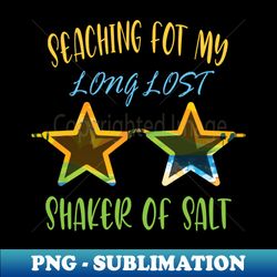 Searching For My Long Lost Shaker Of Salt Shaker - High-Quality PNG Sublimation Download - Capture Imagination with Every Detail