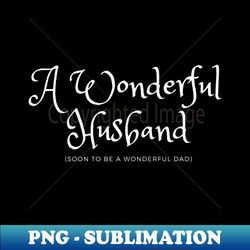 a wonderful husband soon to be a wonderful dad - exclusive png sublimation download - transform your sublimation creations