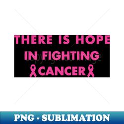 there is hope in fighting cancer - sublimation-ready png file - unleash your inner rebellion