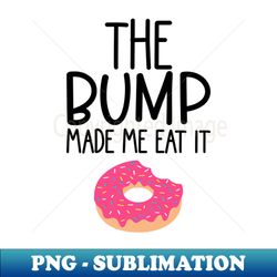 The Bump Made Me Eat It Cute Mama To Be Design - Exclusive Sublimation Digital File - Add a Festive Touch to Every Day